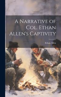 Cover image for A Narrative of Col. Ethan Allen's Captivity