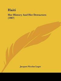 Cover image for Haiti: Her History and Her Detractors (1907)