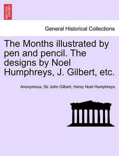 Cover image for The Months Illustrated by Pen and Pencil. the Designs by Noel Humphreys, J. Gilbert, Etc.