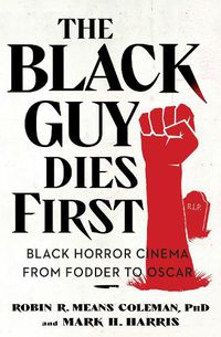 Cover image for The Black Guy Dies First: Black Horror from Fodder to Oscar