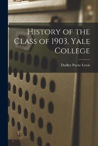 Cover image for History of the Class of 1903, Yale College