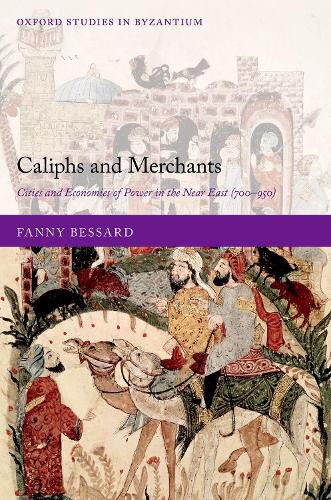 Cover image for Caliphs and Merchants: Cities and Economies of Power in the Near East (700-950)