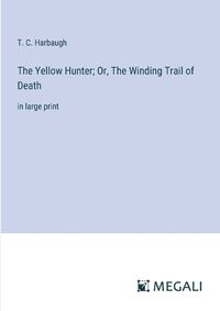 Cover image for The Yellow Hunter; Or, The Winding Trail of Death