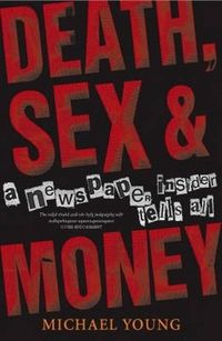 Cover image for Death, Sex And Money: Life Inside a Newspaper