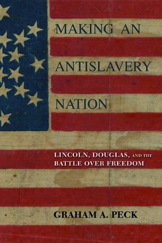 Cover image for Making an Antislavery Nation: Lincoln, Douglas, and the Battle over Freedom