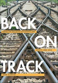 Cover image for Back on Track: American Railroad Accidents and Safety, 1965-2015