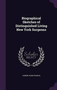 Cover image for Biographical Sketches of Distinguished Living New York Surgeons