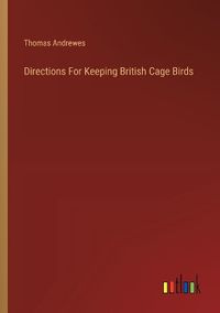 Cover image for Directions For Keeping British Cage Birds