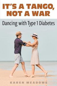 Cover image for It's a Tango, Not a War: Dancing with Type 1 Diabetes