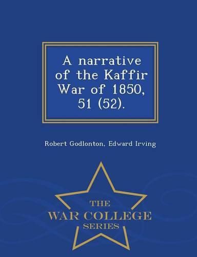 A Narrative of the Kaffir War of 1850, 51 (52). - War College Series