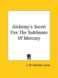 Cover image for Alchemy's Secret Fire the Sublimate of Mercury