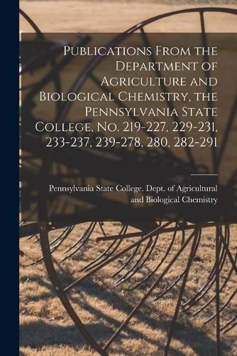 Publications From the Department of Agriculture and Biological Chemistry, the Pennsylvania State College, No. 219-227, 229-231, 233-237, 239-278, 280, 282-291