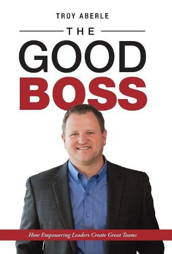 Cover image for The Good Boss: How Empowering Leaders Create Great Teams