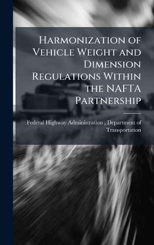 Cover image for Harmonization of Vehicle Weight and Dimension Regulations Within the NAFTA Partnership