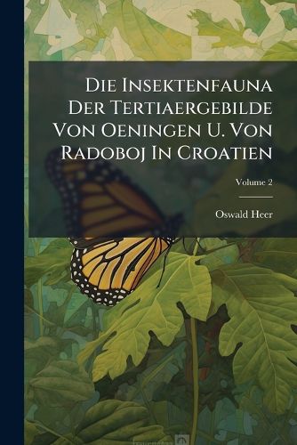 Cover image for Die Insektenfauna Der Tertiaergebilde Von Oeningen U. Von Radoboj in Croatien, Volume 2