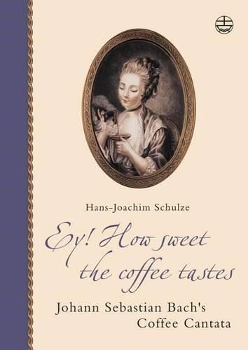 Cover image for Ey! How Sweet the Coffee Tastes: Johann Sebastian Bach's Coffee Cantata