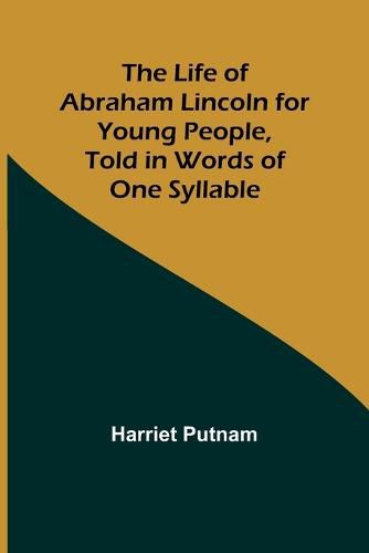 Cover image for The Life of Abraham Lincoln for Young People, Told in Words of One Syllable