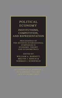 Cover image for Political Economy: Institutions, Competition and Representation: Proceedings of the Seventh International Symposium in Economic Theory and Econometrics