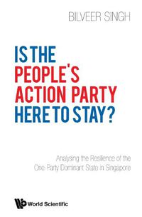 Cover image for Is The People's Action Party Here To Stay?: Analysing The Resilience Of The One-party Dominant State In Singapore