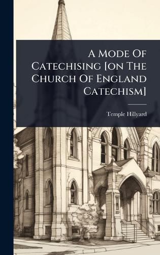 Cover image for A Mode Of Catechising [on The Church Of England Catechism]