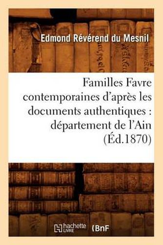 Familles Favre Contemporaines d'Apres Les Documents Authentiques: Departement de l'Ain (Ed.1870)