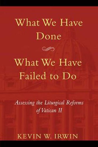 What We Have Done, What We Have Failed to Do: Assessing the Liturgical Reforms of Vatican II