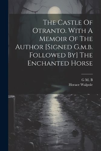 The Castle Of Otranto. With A Memoir Of The Author [signed G.m.b. Followed By] The Enchanted Horse