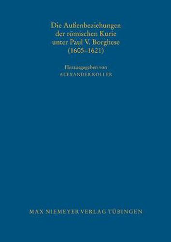 Cover image for Die Aussenbeziehungen der roemischen Kurie unter Paul V. Borghese (1605-1621)