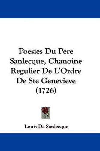 Cover image for Poesies Du Pere Sanlecque, Chanoine Regulier De L'Ordre De Ste Genevieve (1726)