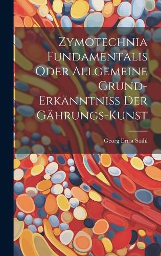 Zymotechnia Fundamentalis Oder Allgemeine Grund-erkaenntniss Der Gaehrungs-kunst