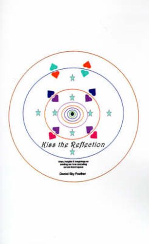 Cover image for Kiss the Reflection: Ideas, Insights & Imaginings on Sending Our Love Cascading Across Time & Space