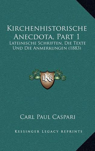 Kirchenhistorische Anecdota, Part 1: Lateinische Schriften, Die Texte Und Die Anmerkungen (1883)