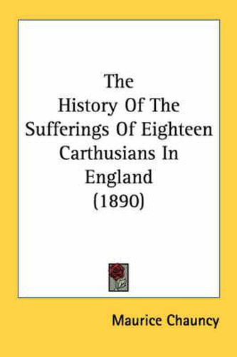 Cover image for The History of the Sufferings of Eighteen Carthusians in England (1890)