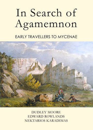 In Search of Agamemnon: Early Travellers to Mycenae