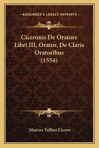 Cover image for Ciceronis de Oratore Libri III, Orator, de Claris Oratoribus (1554)