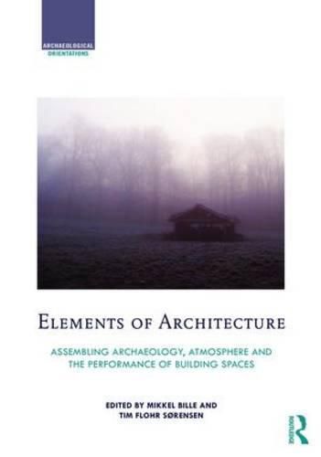 Cover image for Elements of Architecture: Assembling archaeology, atmosphere and the performance of building spaces