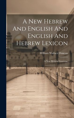 Cover image for A New Hebrew And English And English And Hebrew Lexicon
