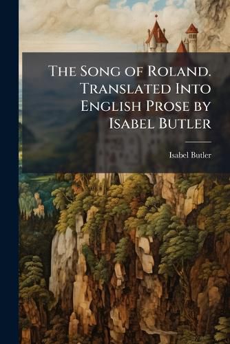 Cover image for The Song of Roland. Translated Into English Prose by Isabel Butler