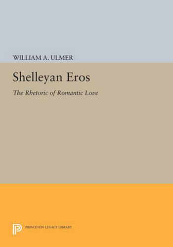 Cover image for Shelleyan Eros: The Rhetoric of Romantic Love