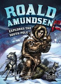 Cover image for Roald Amundsen Explores the South Pole