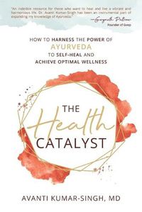 Cover image for The Health Catalyst: How To Harness the Power of Ayurveda to Self-Heal and Achieve Optimal Wellness