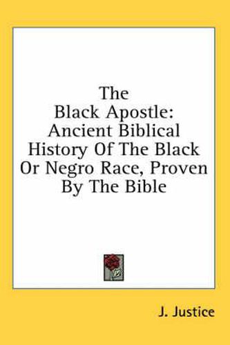 Cover image for The Black Apostle: Ancient Biblical History of the Black or Negro Race, Proven by the Bible