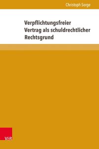 Cover image for Verpflichtungsfreier Vertrag ALS Schuldrechtlicher Rechtsgrund: Das Rechtsgeschaft Der Condictio OB Rem Gemass 812 Abs. 1 S. 2 Alt. 2 Bgb Jenseits Von Erfullungszwang Und Markttausch