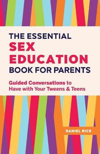 Cover image for The Essential Sex Education Book for Parents: Guided Conversations to Have with Your Tweens and Teens