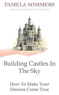 Cover image for Building Castles In The Sky: How To Make Your Dreams Come True