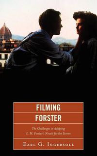 Cover image for Filming Forster: The Challenges of Adapting E.M. Forster's Novels for the Screen