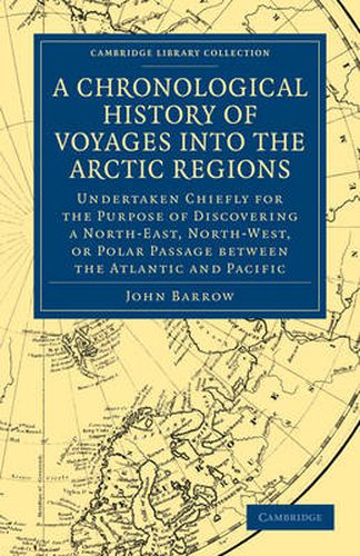 Cover image for A Chronological History of Voyages into the Arctic Regions: Undertaken Chiefly for the Purpose of Discovering a North-East, North-West, or Polar Passage between the Atlantic and Pacific