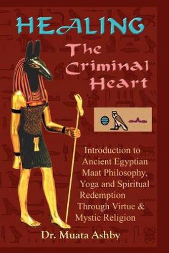 Cover image for Healing the Criminal Heart: Introduction to Ancient Egyptian Maat Philosophy, Yoga & Spiritual Redemption