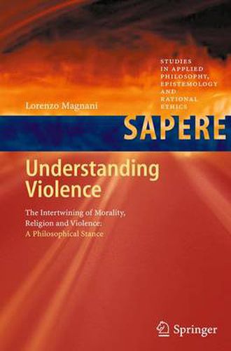 Cover image for Understanding Violence: The Intertwining of Morality, Religion and Violence: A Philosophical Stance