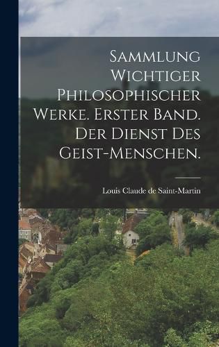 Cover image for Sammlung wichtiger philosophischer Werke. Erster Band. Der Dienst des Geist-Menschen.